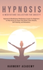 Image for Hypnosis &amp; Meditations Collection for Anxiety : Hypnosis &amp; Mindfulness Meditations Scripts for Beginners to Help Stress Go Away, Pain Relief, Panic Attacks, Self-Healing, and Relaxation.