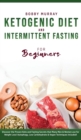 Image for Ketogenic Diet and Intermittent Fasting for Beginners : Discover the Proven Keto and Fasting Secrets that Many Men &amp; Women use for Weight Loss! Autophagy, Low Carbohydrate &amp; Vegan Techniques Included!