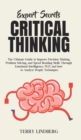 Image for Expert Secrets - Critical Thinking : The Ultimate Guide to Improve Decision Making, Problem Solving, and Speed Reading Skills Through Emotional Intelligence, NLP, and how to Analyze People Techniques.
