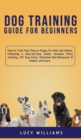Image for Dog Training Guide for Beginners : How to Train Your Dog or Puppy for Kids and Adults, Following a Step-by-Step Guide: Includes Potty Training, 101 Dog tricks, Eliminate Bad Behaviour &amp; Habits, and mo