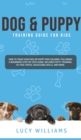Image for Dog &amp; Puppy Training Guide for Kids : How to Train Your Dog or Puppy for Children, Following a Beginners Step-By-Step guide: Includes Potty Training, 101 Dog Tricks, Socializing Skills, and More.