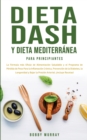 Image for Dieta Dash y Dieta Mediterranea Para Principiantes : La formula mas eficaz de Alimentacion Saludable y el Programa de Perdida de Peso para la Inflamacion Cronica, Prevencion de la Diabetes, la Longevi