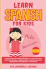 Image for Learn Spanish for Kids : Learning Spanish for Children &amp; Beginners Has Never Been Easier Before! Have Fun Whilst Learning Fantastic Exercises for Accurate Pronunciations, Daily Used Phrases, &amp; Vocabul