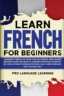 Image for Learn French for Beginners : Learning French in Your Car Has Never Been Easier Before! Have Fun Whilst Learning Fantastic Exercises for Accurate Pronunciations, Daily Used Phrases, and Vocabulary!