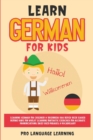 Image for Learn German for Kids : Learning German for Children &amp; Beginners Has Never Been Easier Before! Have Fun Whilst Learning Fantastic Exercises for Accurate Pronunciations, Daily Used Phrases, &amp; Vocabular