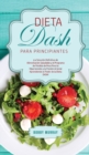 Image for Dieta DASH Para Principiantes : ¡La Solucion Definitiva de Alimentacion Saludable y el Programa de Perdida de Peso para la Hipertension y la Presion Arterial Aprendiendo el Poder de la Dieta DASH!