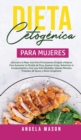 Image for Dieta Cetogenica Para Mujeres : ¡Descubre la mejor guia para principiantes dirigida a mujeres para aumentar la perdida de peso, quemar grasa, ralentizar el envejecimiento y vivir una vida saludable; u