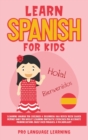 Image for Learn Spanish for Kids : Learning Spanish for Children &amp; Beginners Has Never Been Easier Before! Have Fun Whilst Learning Fantastic Exercises for Accurate Pronunciations, Daily Used Phrases, &amp; Vocabul