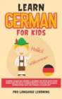Image for Learn German for Kids : Learning German for Children &amp; Beginners Has Never Been Easier Before! Have Fun Whilst Learning Fantastic Exercises for Accurate Pronunciations, Daily Used Phrases, &amp; Vocabular