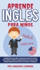 Image for Aprende Ingles Para Ninos : !Aprender Ingles Para Ninos y Principiantes Nunca ha Sido tan Facil! Diviertete Mientras Aprendes Fantasticos Ejercicios Para Pronunciaciones Precisas, Frases de uso Diario