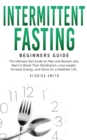 Image for Intermittent Fasting - Beginners Guide : The Ultimate Diet Guide for Men and Women who Want to Reset Their Metabolism, Lose Weight, Increase Energy, and Detox for a Healthier Life