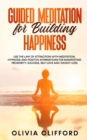 Image for Guided Meditation for Building Happiness : Use The Law of Attraction with Meditation, Hypnosis and Positive Affirmations for Manifesting Prosperity, Success, Self-Love and Weight Loss