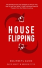 Image for House Flipping - Beginners Guide : The Ultimate Fix and Flip Strategies on How to Find, Buy, Fix, and Then Sell at a Profit to Achieve Financial Freedom from Real Estate Investing