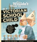 Image for You Wouldn&#39;t Want To Be A Victorian Schoolchild!