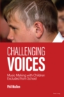 Image for Challenging voices: music making with children excluded from school