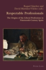 Image for Respectable professionals  : the origins of the liberal professions in nineteenth-century Spain