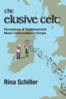 Image for The elusive Celt  : perceptions of traditional Irish music communities in Europe