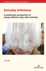 Image for Everyday Artfulness: A Posthuman Perspective on Young Children&#39;s Play With Materials