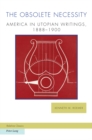 Image for The Obsolete Necessity: America in Utopian Writings, 1888-1900