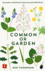 Image for Common or garden  : encounters with Britain&#39;s most successful wild plants