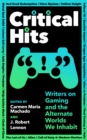 Image for Critical hits  : writers on gaming and the alternate worlds we inhabit