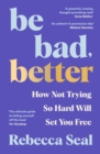 Image for Be Bad, Better : How not trying so hard will set you free