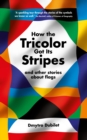 Image for How the tricolor got its stripes  : and other stories about flags