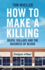 Image for How to make a killing  : death, dollars and the business of blood