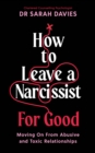 Image for How to leave a narcissist...for good  : moving on from abusive and toxic relationships