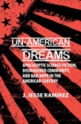 Image for Un-American dreams  : apocalyptic science fiction, disimagined community, and bad hope in the American century