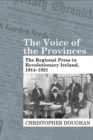 Image for The voice of the provinces  : the regional press in revolutionary Ireland, 1914-1921