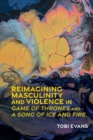 Image for Reimagining Masculinity and Violence in &#39;Game of Thrones&#39; and &#39;A Song of Ice and Fire&#39;