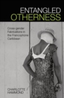 Image for Entangled otherness  : cross-gender fabrications in the francophone Caribbean