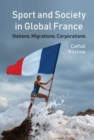 Image for Sport and society in global France  : nations, migrations, corporations