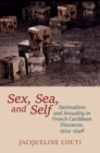 Image for Sex, sea, and self  : nationalism and sexuality in French Caribbean discourse, 1924-1948