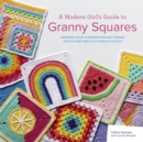 Image for A modern girl&#39;s guide to granny squares  : awesome colour combinations and designs for fun and fabulous crochet blocks