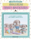 Image for Amigurumi family adventures  : 4 cute rabbits to crochet, with summer &amp; winter outfits