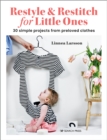Image for Restyle &amp; restitch for little ones  : 30 simple projects from preloved clothes