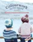 Image for Colourwork in the round  : all the techniques you need plus 5 stunning projects