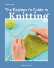 Image for The beginner&#39;s guide to knitting  : easy techniques and 8 fun projects