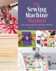 Image for The Sewing Machine Manual: Your Easy Guide to Machine Stitching