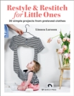 Image for Restyle &amp; Restitch for Little Ones: 30 Simple Projects from Preloved Clothes