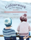 Image for Colourwork in the Round: All the Techniques You Need Plus 5 Stunning Projects