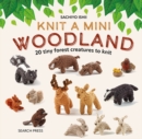 Image for Knit a Mini Woodland: 20 Tiny Forest Creatures to Knit