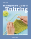 Image for The Beginner&#39;s Guide to Knitting: Easy Techniques and 8 Fun Projects