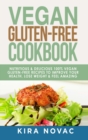 Image for Vegan Gluten Free Cookbook : Nutritious and Delicious, 100% Vegan + Gluten Free Recipes to Improve Your Health, Lose Weight, and Feel Amazing
