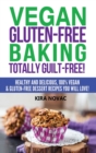 Image for Vegan Gluten-Free Baking : Totally Guilt-Free!: Healthy and Delicious, 100% Vegan and Gluten-Free Dessert Recipes You Will Love
