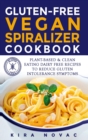 Image for Gluten-Free Vegan Spiralizer Cookbook : Plant-Based &amp; Clean Eating Dairy Free Recipes to Reduce Gluten Intolerance Symptoms