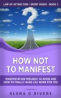 Image for How Not to Manifest : Manifestation Mistakes to AVOID and How to Finally Make LOA Work for You