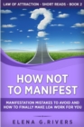Image for How Not to Manifest : Manifestation Mistakes to AVOID and How to Finally Make LOA Work for You